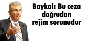 Baykal: Bu ceza doğrudan rejim sorunudur 