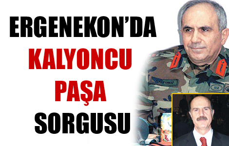 Ergenekon’da Kalyoncu Paşa sorgusu 