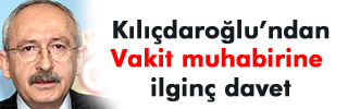 Kılıçdaroğlu'ndan Vakit muhabirine ilginç davet 