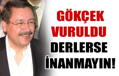 'Gökçek vuruldu derlerse inanmayın' 