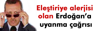 Eleştirilere karşı alerjisi olan Erdoğan’a uyanma çağrısı 