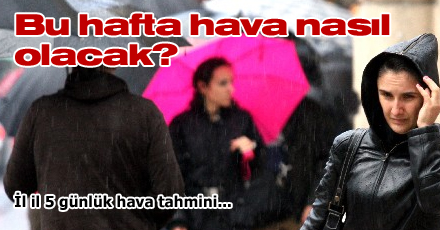 Bu hafta hava nasıl olacak?