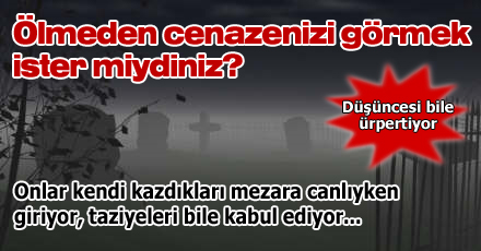 Ölmeden cenazenizi görmek ister miydiniz?