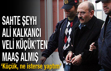 Sahte şeyh Kalkancı, Veli Küçük'ten maaş almış  