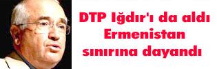 DTP Iğdır'ı da aldı Ermenistan sınırına dayandı