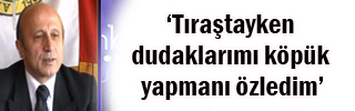 ‘Tıraştayken dudaklarımı köpük yapmanı özledim’ 